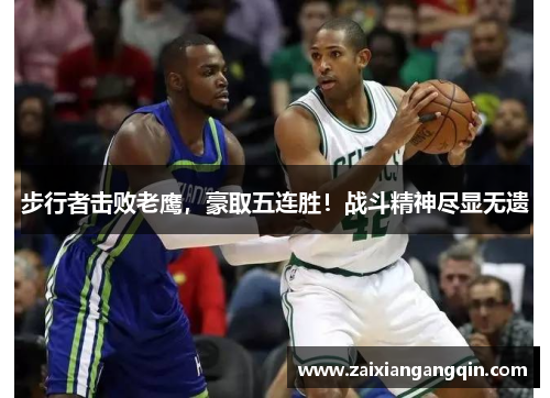 步行者击败老鹰，豪取五连胜！战斗精神尽显无遗