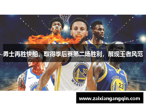 勇士再胜快船，取得季后赛第二场胜利，展现王者风范