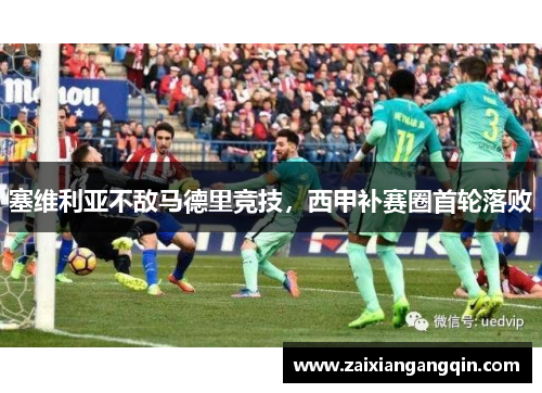 塞维利亚不敌马德里竞技，西甲补赛圈首轮落败