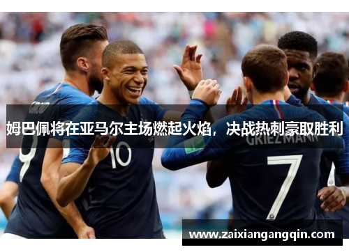 姆巴佩将在亚马尔主场燃起火焰，决战热刺豪取胜利